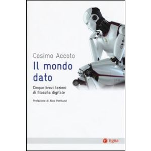 IL MONDO DATO Cinque brevi lezioni di filosofia digitale